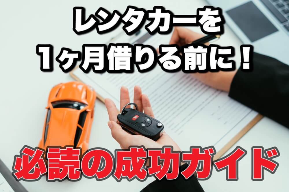 レンタカーを1ヶ月借りる前に！必読の成功ガイド