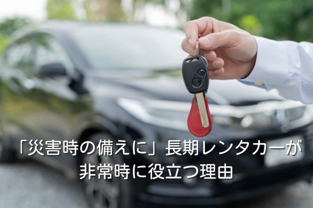 「災害時の備えに」長期レンタカーが非常時に役立つ理由