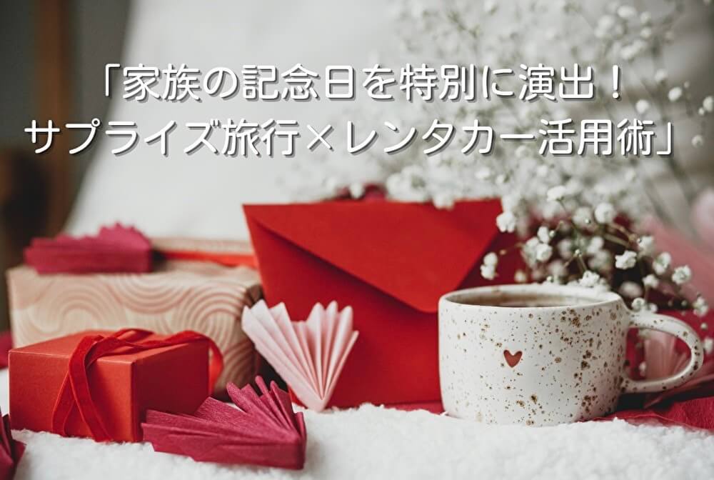 「家族の記念日を特別に演出！サプライズ旅行×レンタカー活用術」