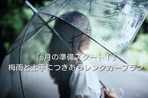 「6月の準備スタート！」梅雨と上手につきあうレンタカープラン
