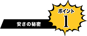 安さの秘密 ポイント1